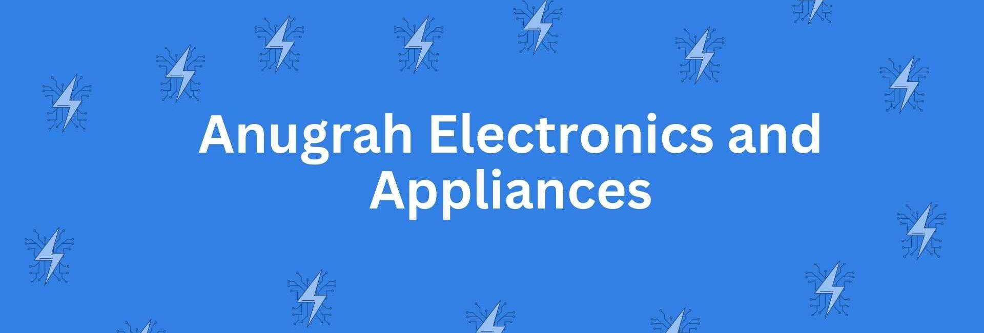 Anugrah Electronics and Appliances - Home Appliances in Rohini Delhi - Home Appliance Experts Delhi