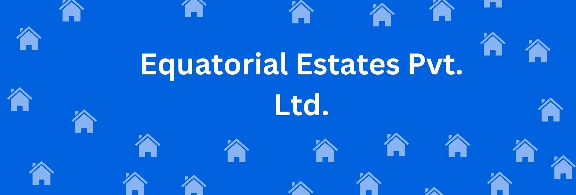 Equatorial Estates Pvt. Ltd. - Real estate agent in South Extension, Delhi - Real Estate Agents in Delhi