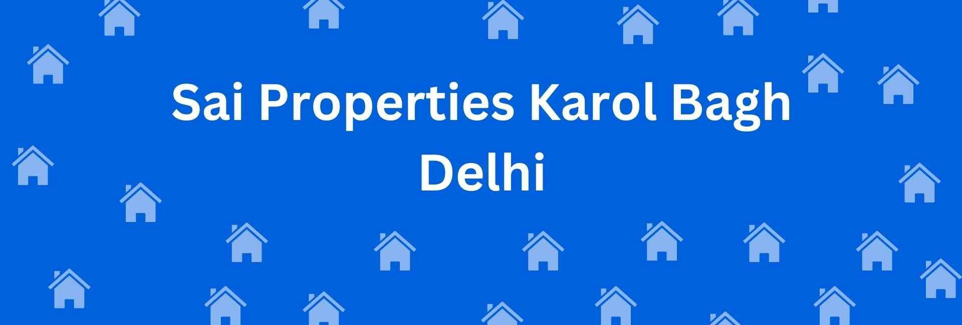 Sai Properties Karol Bagh Delhi - Real Estate Agent in Karol Bagh Delhi - To-Let services in Delhi