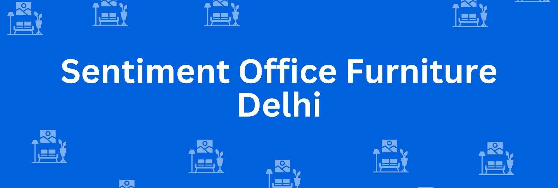 Sentiment Office Furniture Delhi - Best Furniture Service Dealer in Connaught Place, Delhi - Furniture Distributors in Delhi