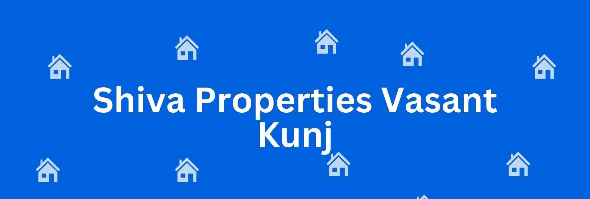 Shiva Properties Vasant Kunj - Estate agent in Vasant Kunj Delhi - Property broker in Delhi