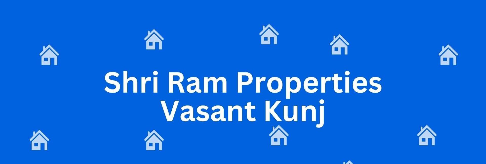 Shri Ram Properties Vasant Kunj - Property dealer in Vasant Kunj Delhi - Property broker in Delhi