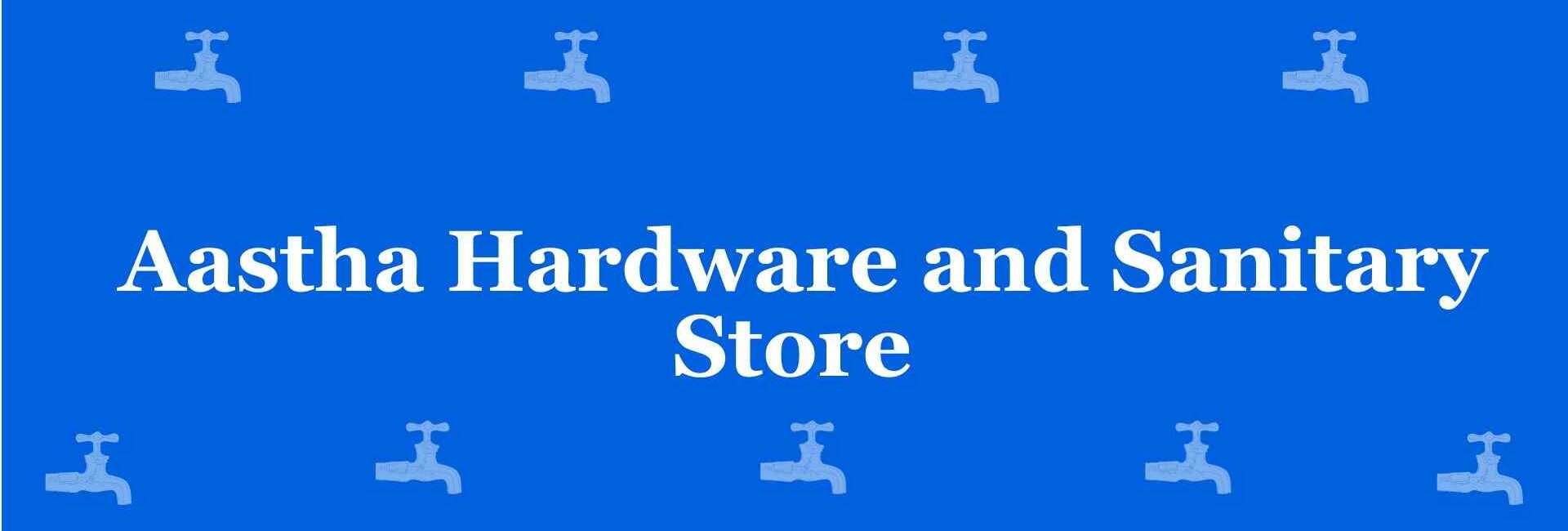 Aastha Hardware and Sanitary Store - Best Sanitary Services in Pitampura, Delhi - Sanitary Product Dealer in Delhi