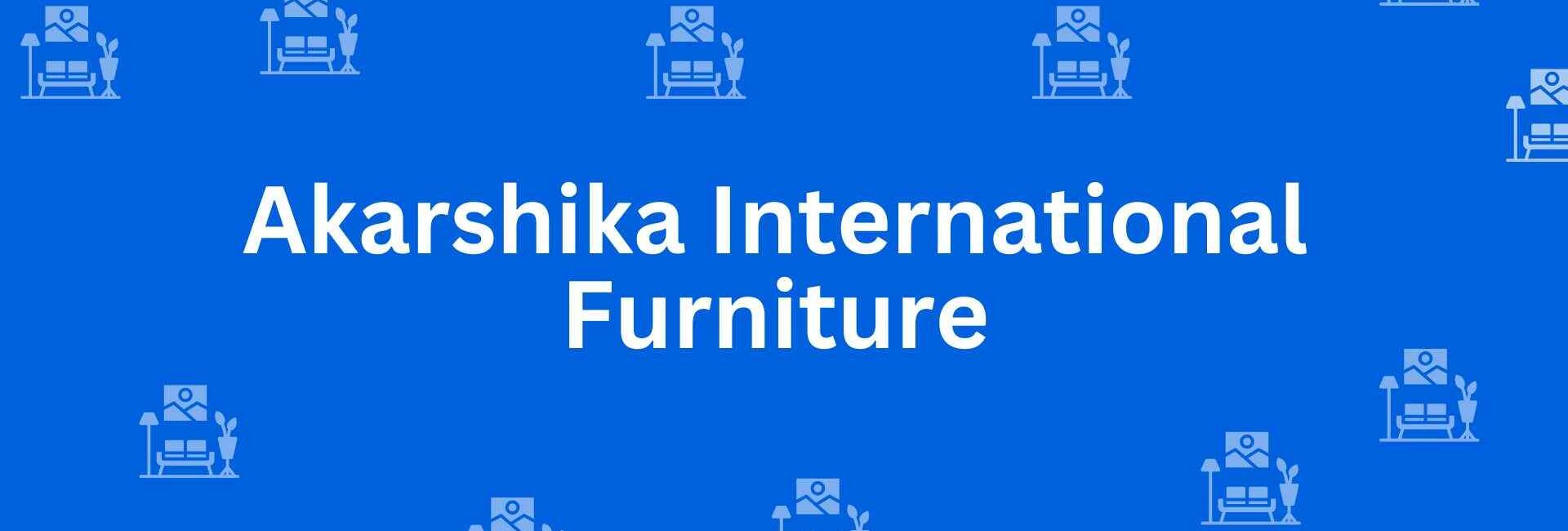 Akarshika International Furniture - Best Furniture Service Dealer in Lajpat Nagar, Delhi - Furniture Distributors in Delhi