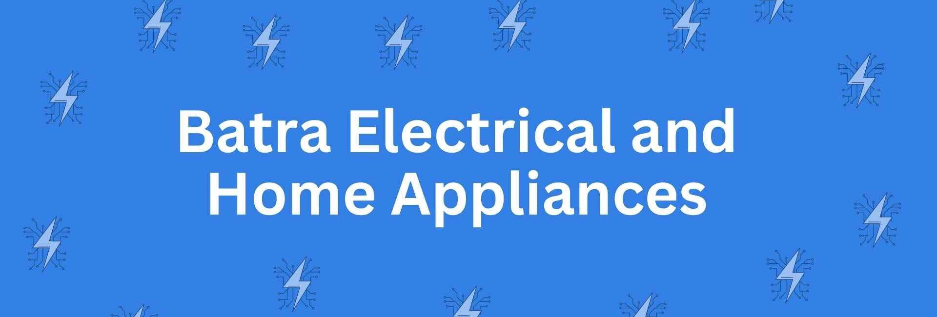 Batra Electrical and Home Appliances - Home Appliance Help in Lajpat Nagar, Delhi - Home Appliance Services in Delhi