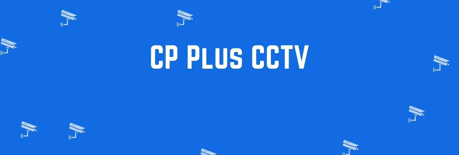 CP Plus CCTV - Security system dealer in Greater Kailash, Delhi - CCTV dealer in Delhi