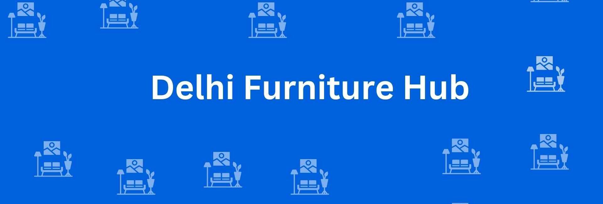 Delhi Furniture Hub - Furniture Stores in Kirti Nagar Delhi - Furniture Services Supplier in Delhi
