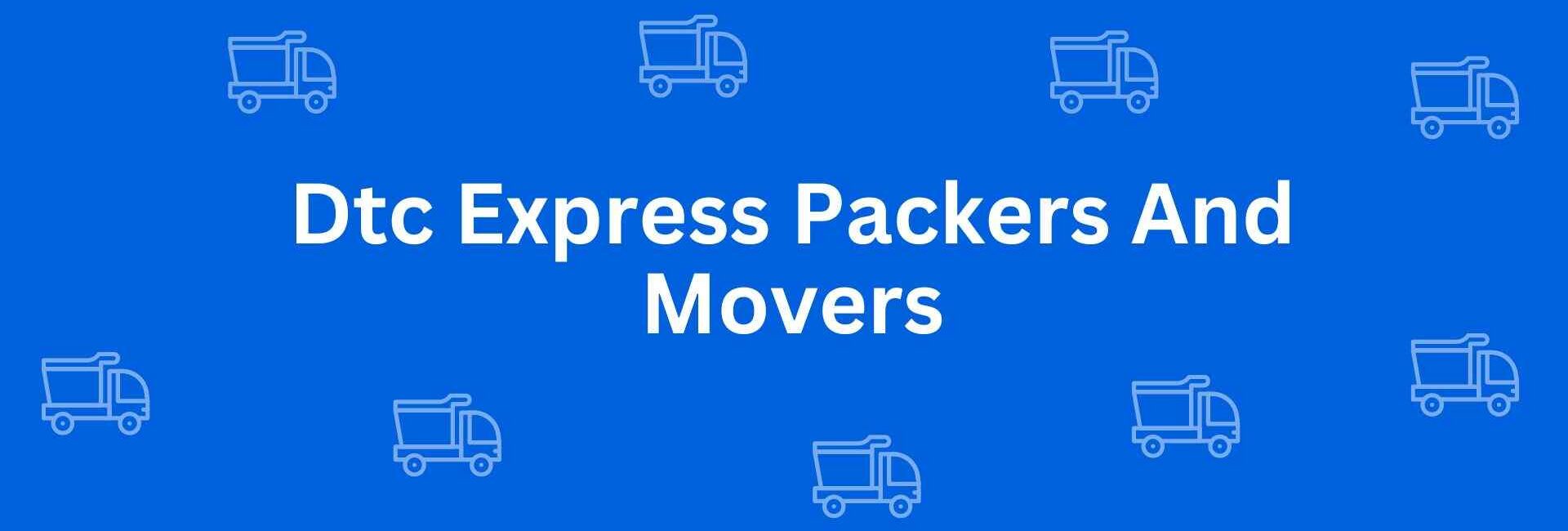 Dtc Express Packers And Movers - Expert Movers and Packers in Rohini Delhi - Movers and Packers in Delhi