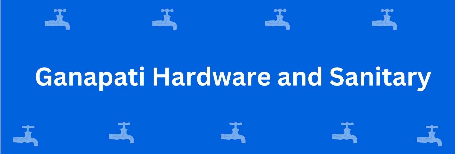 Ganapati Hardware and Sanitary - Best Sanitary Services in Dwarka, Delhi - Sanitary Product Dealer in Delhi