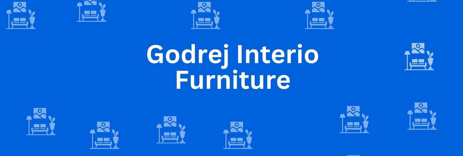 Godrej Interio Furniture Kirti Nagar - Best Furniture Service Dealer in Kirti Nagar Delhi - Furniture Options in Delhi