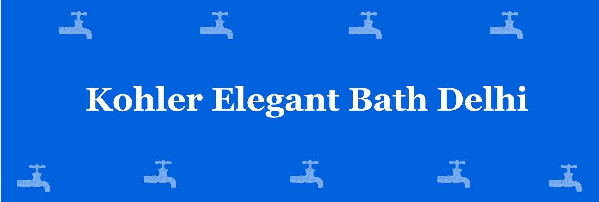 Kohler Elegant Bath Delhi - Best Sanitary Services in Greater Kailash, Delhi - Sanitary Product Dealer in Delhi