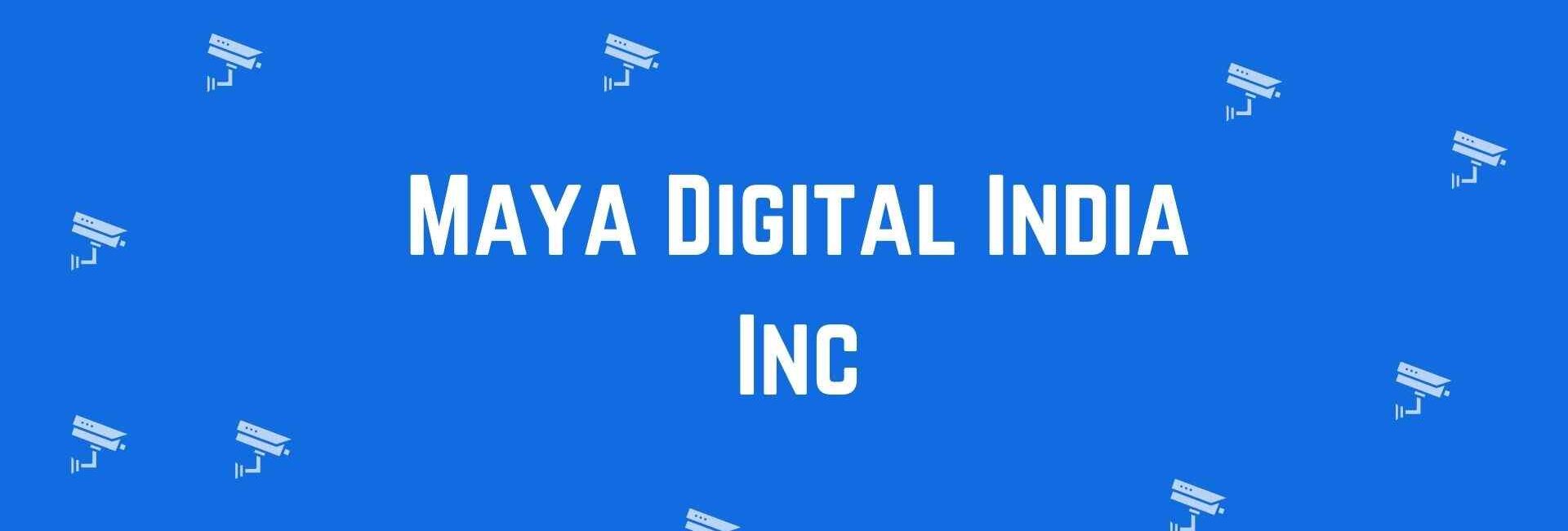 Maya Digital India Inc - Best CCTV dealer in Rohini Delhi - Best CCTV Cameras in Delhi