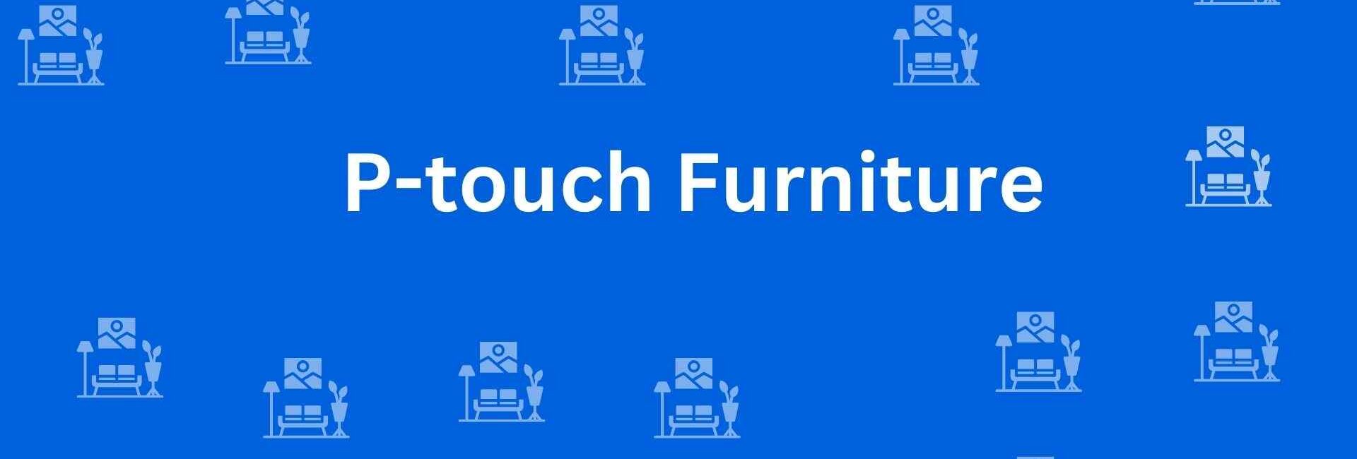 P-touch Furniture - Best Furniture Service Dealer in Shahdara, Delhi - Furniture Distributors in Delhi