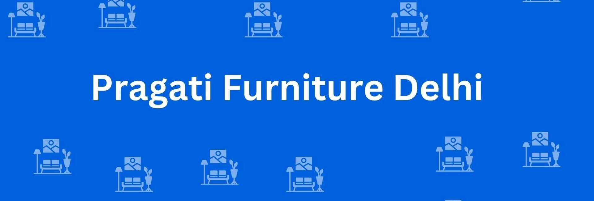 Pragati Furniture Delhi - Best Furniture Service Dealer in Pitampura, Delhi - Furniture Distributors in Delhi