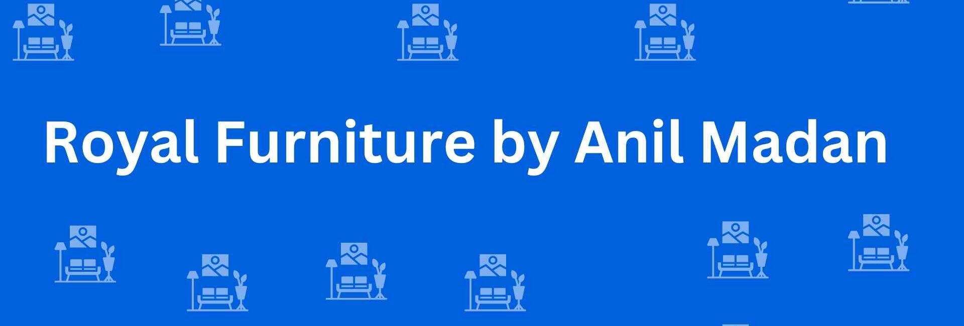 Royal Furniture by Anil Madan - Best Furniture Service Dealer in Lajpat Nagar, Delhi - Furniture Distributors in Delhi