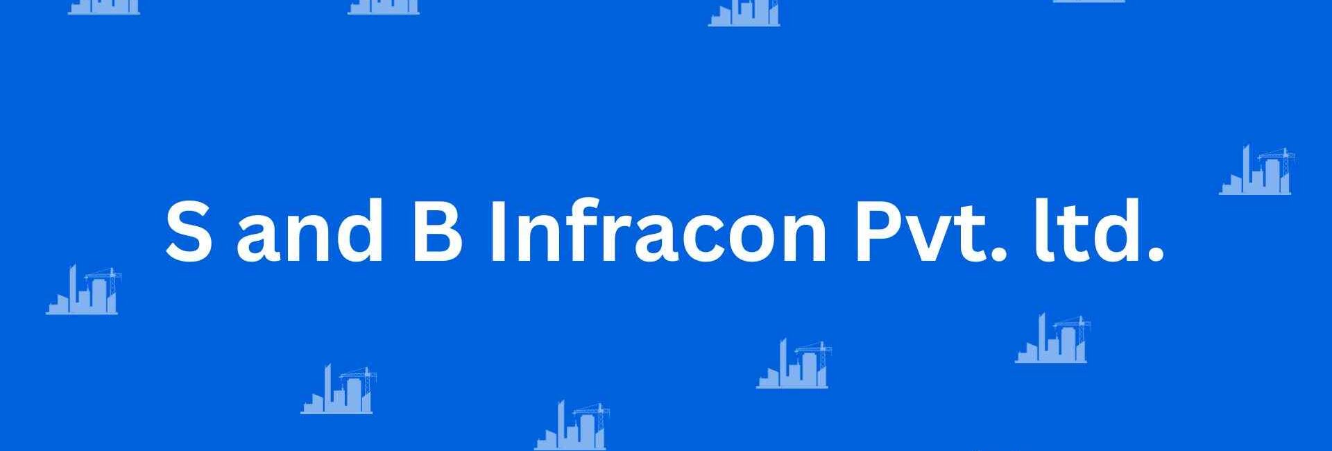 S and B Infracon Pvt. ltd. - Construction Services in Greater Kailash, Delhi - Best Construction Contractors in Delhi