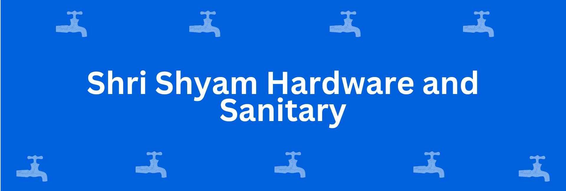 Shri Shyam Hardware and Sanitary - Best Sanitary Services in Sant Nagar, Delhi - Sanitary Product Dealer in Delhi