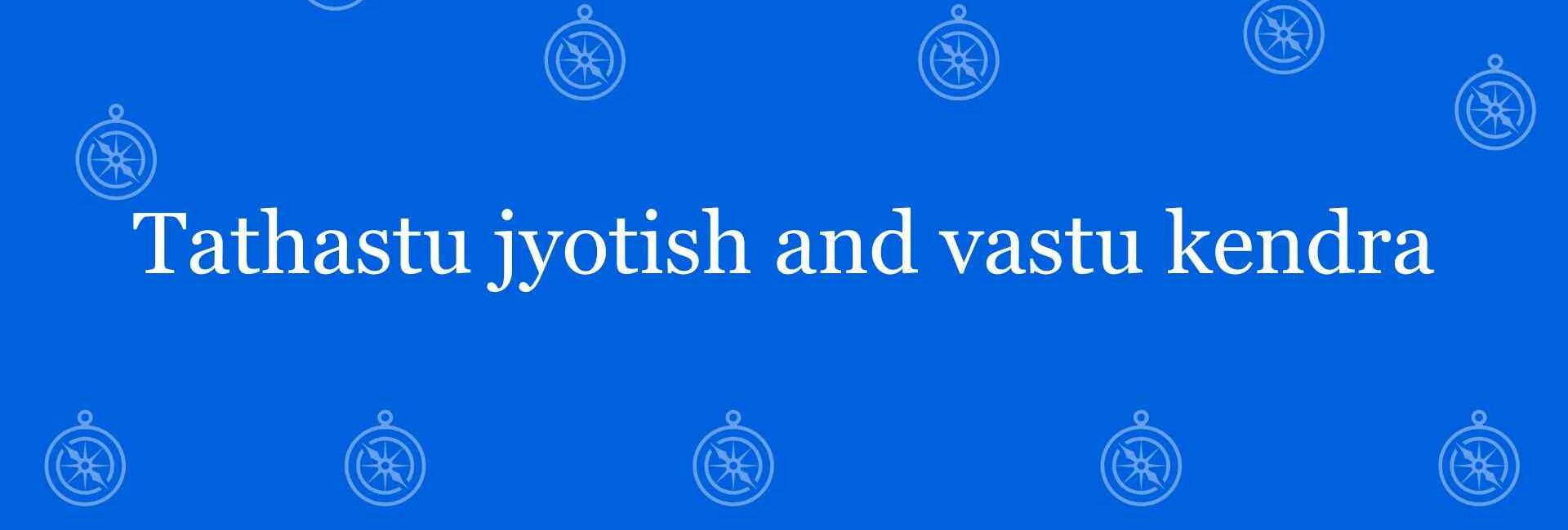 Tathastu jyotish and vastu kendra - Best vastu Expert in Laxmi Nagar Delhi - Vastu Shastra Experts in Delhi