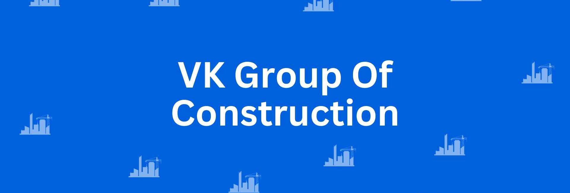 VK Group Of Construction - Construction Services in Greater Kailash, Delhi - Best Construction Contractors in Delhi