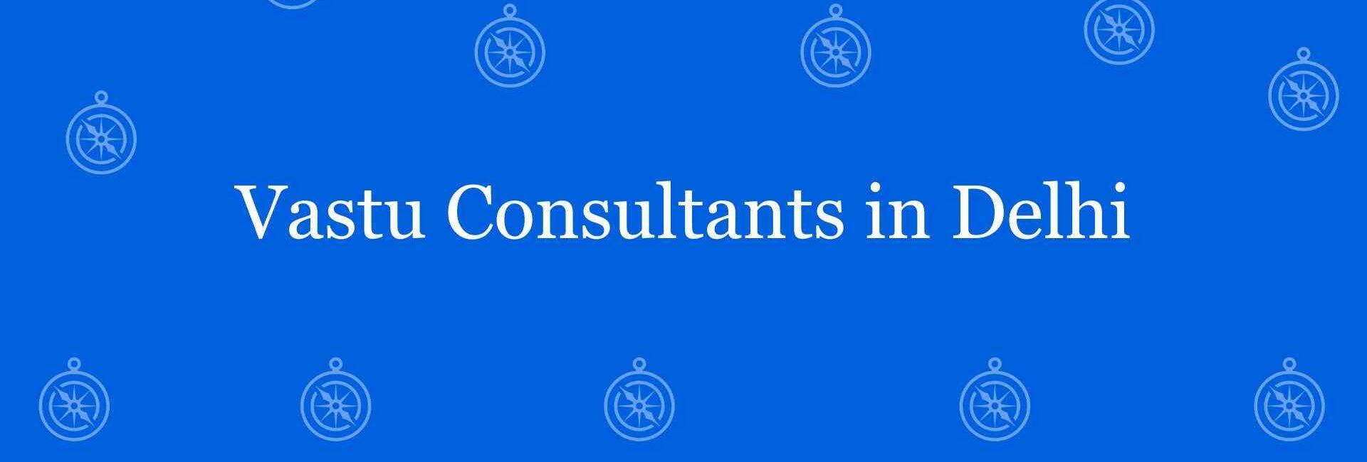 Vastu Consultants in Delhi - Best vastu Expert in Laxmi Nagar Delhi - Vastu Shastra Experts in Delhi