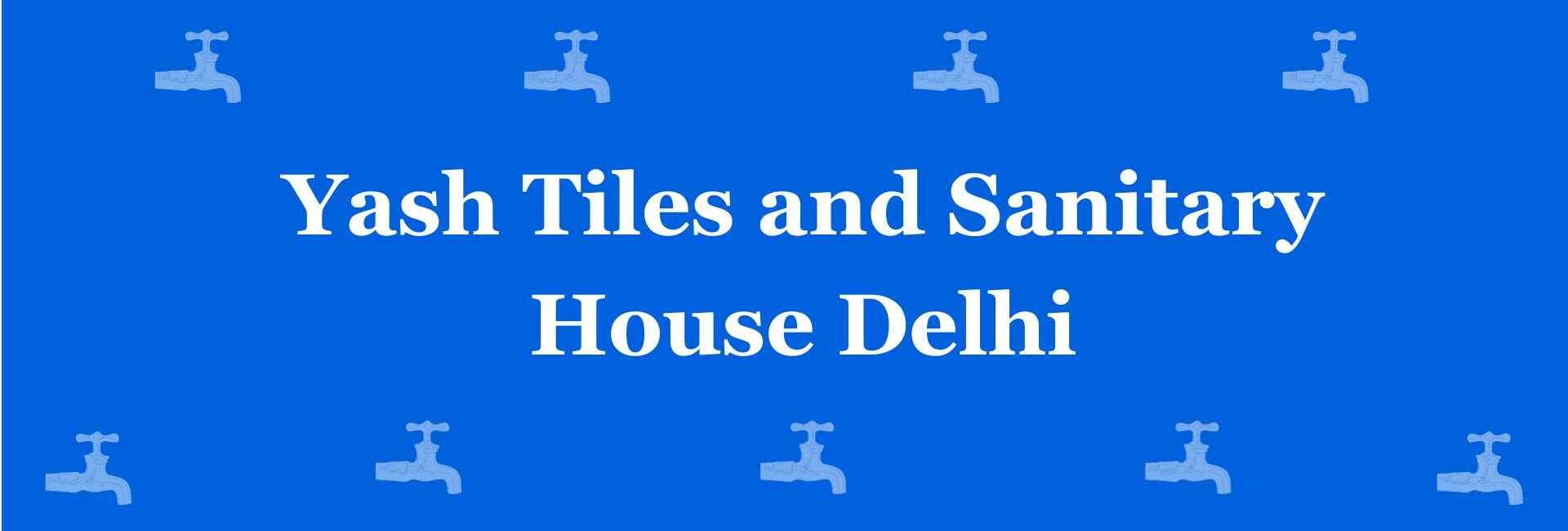 Yash Tiles and Sanitary House Delhi - Best Sanitary Services in Kirti Nagar Delhi - Sanitary Product Dealer in Delhi