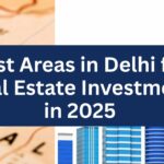 Best Areas in Delhi for Real Estate Investment in 2025