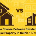 How to Choose Between Residential or Commercial Property in Delhi A Simple Guide