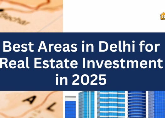 Best Areas in Delhi for Real Estate Investment in 2025